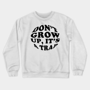 DON'T GROW UP IT'S A TRAP Crewneck Sweatshirt